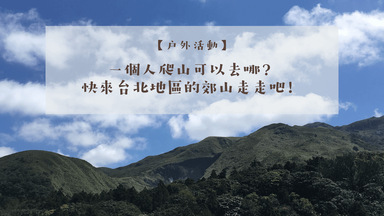 郊山健行 登山新手也沒問題 適合一個人爬的台北郊山 11條路線精選 就是要當山林系 生活之必要